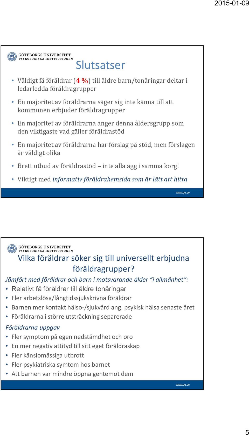 inte alla ägg i samma korg! Viktigt med informativ föräldrahemsida som är lätt att hitta Vilka föräldrar söker sig till universellt erbjudna föräldragrupper?