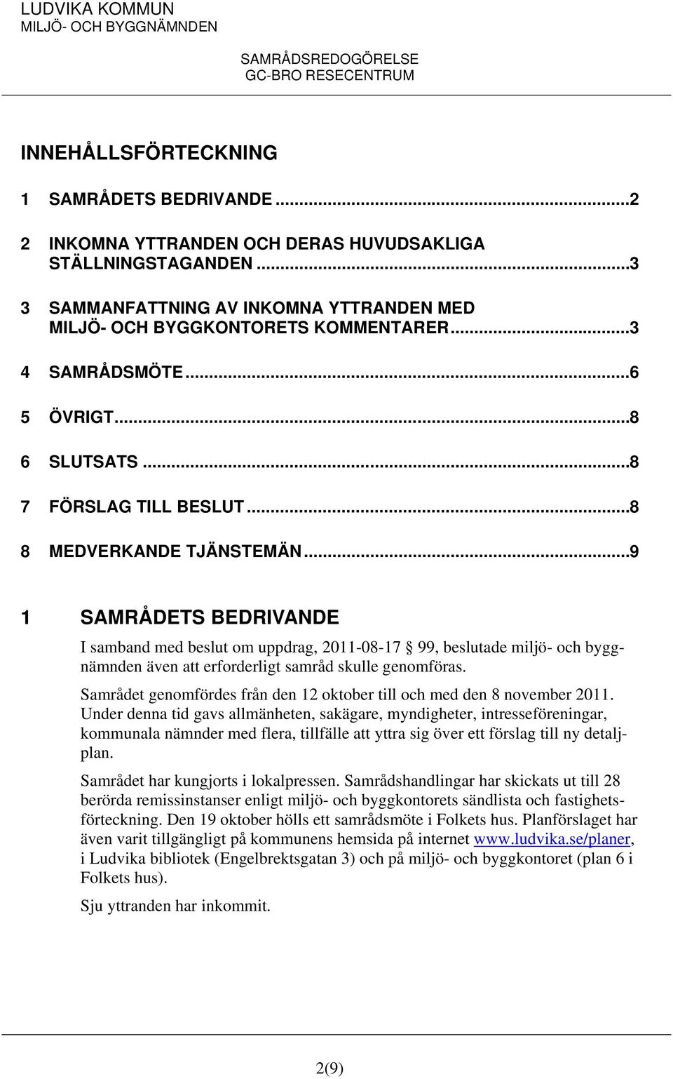 .. 9 1 SAMRÅDETS BEDRIVANDE I samband med beslut om uppdrag, 2011-08-17 99, beslutade miljö- och byggnämnden även att erforderligt samråd skulle genomföras.