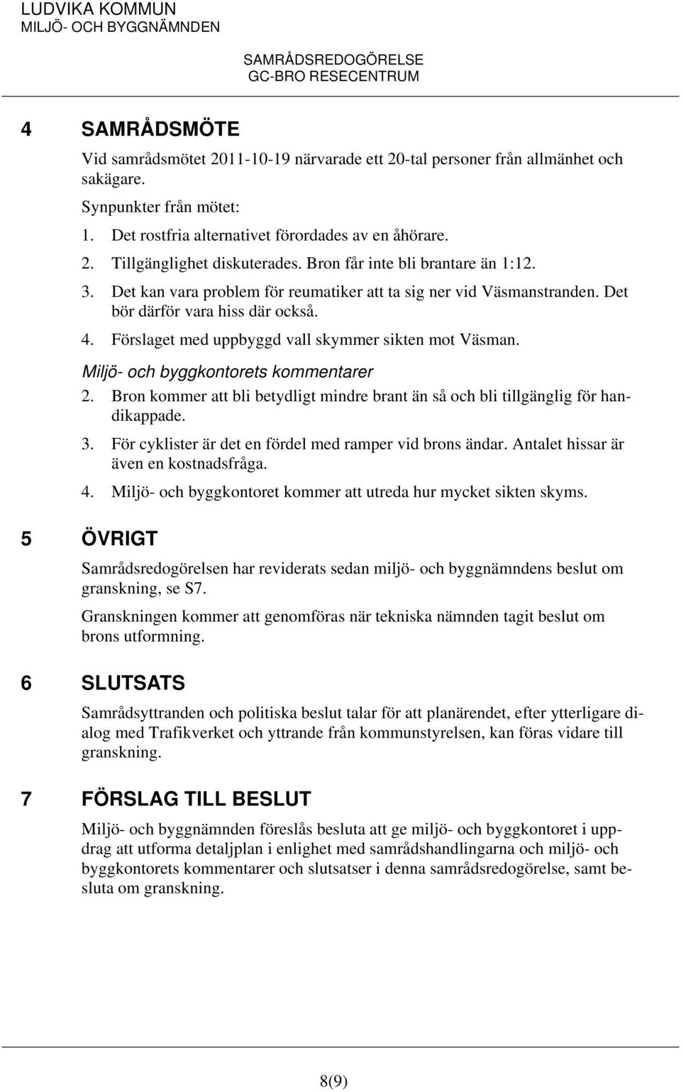 Förslaget med uppbyggd vall skymmer sikten mot Väsman. 2. Bron kommer att bli betydligt mindre brant än så och bli tillgänglig för handikappade. 3.