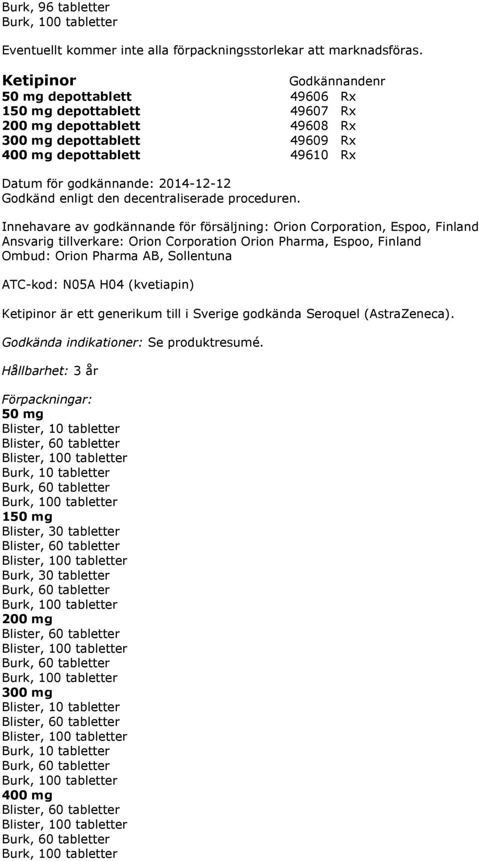 Orion Corporation Orion Pharma, Espoo, Finland Ombud: Orion Pharma AB, Sollentuna ATC-kod: N05A H04 (kvetiapin) Ketipinor är ett