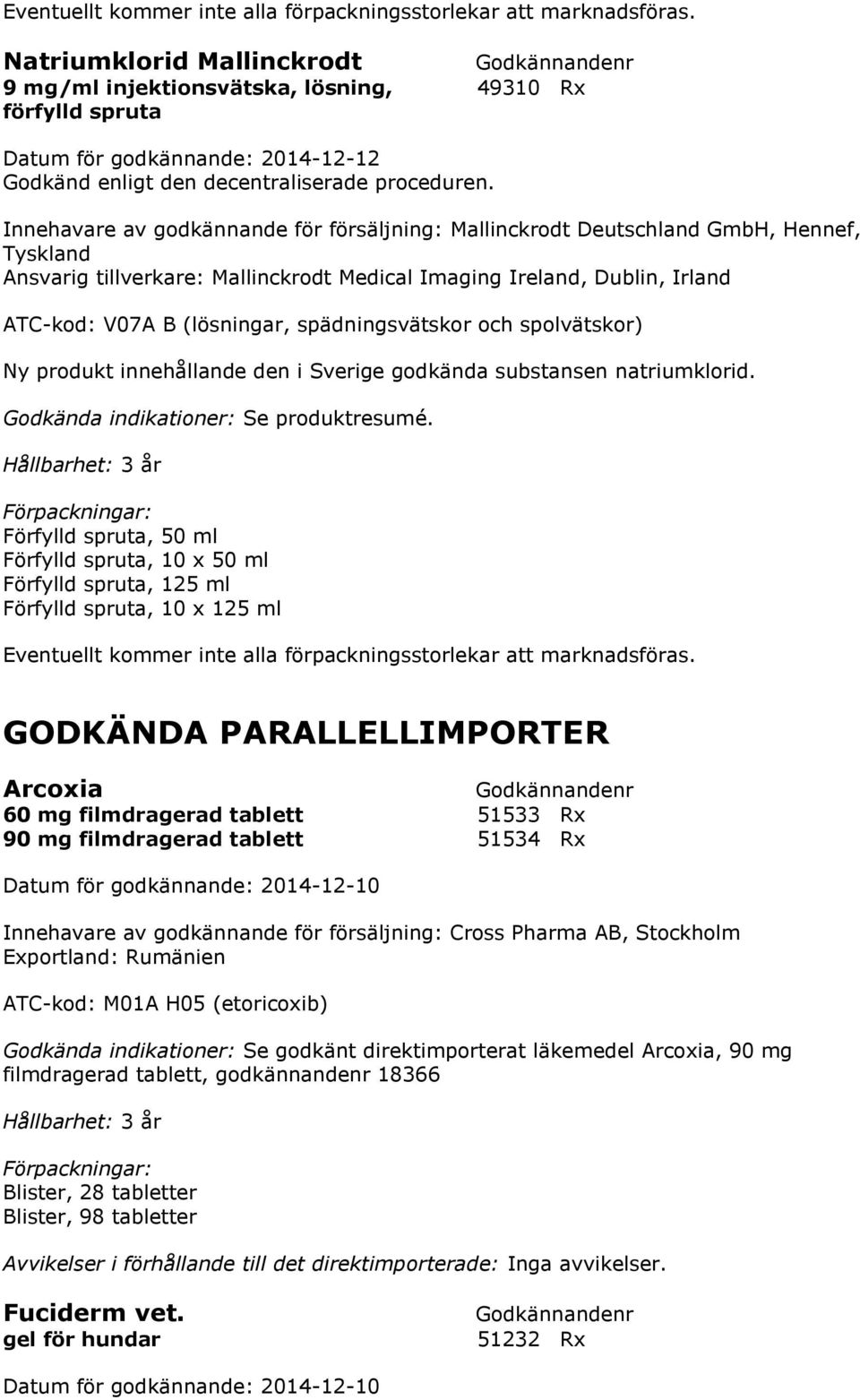 Förfylld spruta, 50 ml Förfylld spruta, 10 x 50 ml Förfylld spruta, 125 ml Förfylld spruta, 10 x 125 ml GODKÄNDA PARALLELLIMPORTER Arcoxia 60 mg filmdragerad tablett 51533 Rx 90 mg filmdragerad