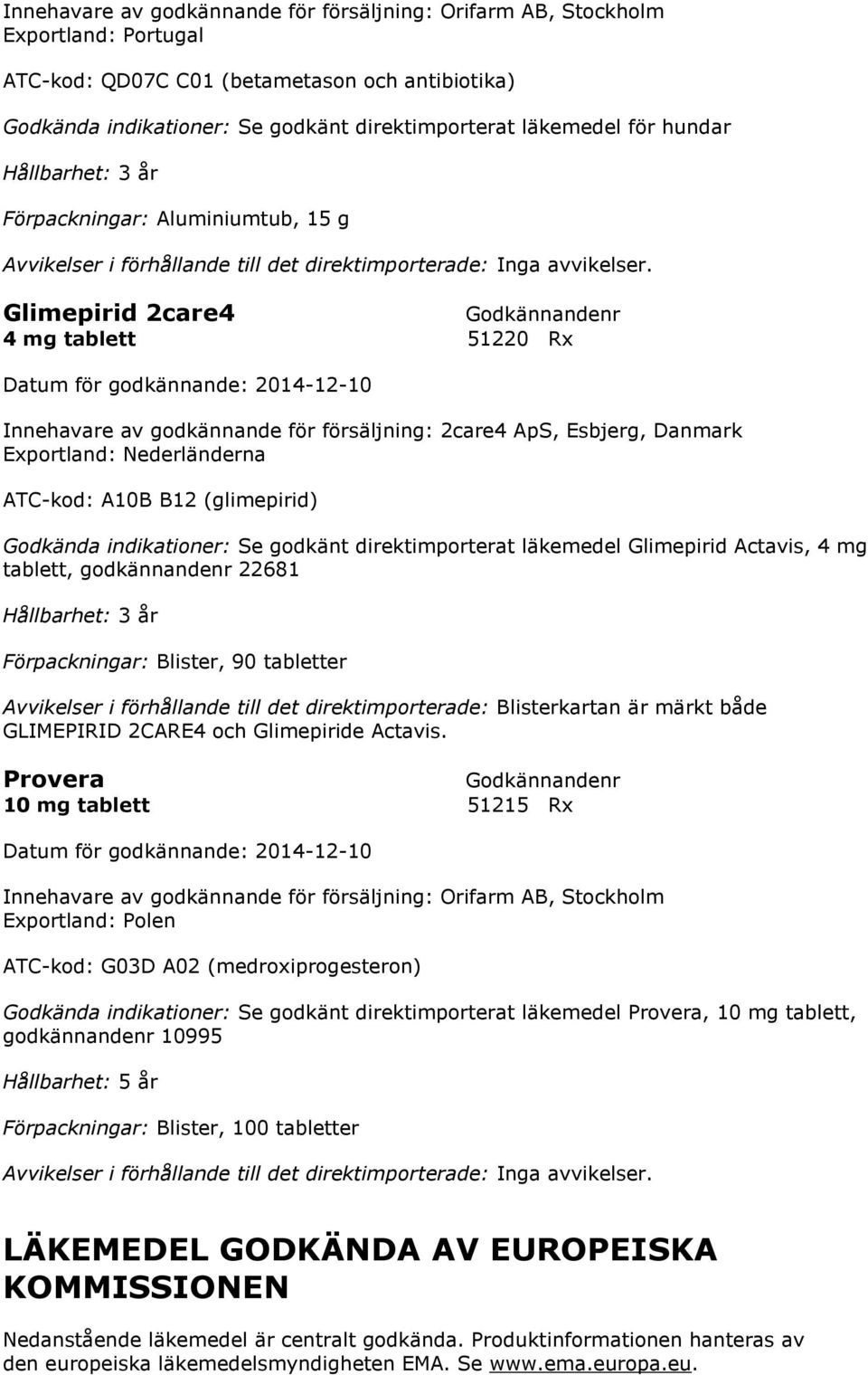 Glimepirid 2care4 4 mg tablett 51220 Rx Datum för godkännande: 2014-12-10 Innehavare av godkännande för försäljning: 2care4 ApS, Esbjerg, Danmark Exportland: Nederländerna ATC-kod: A10B B12