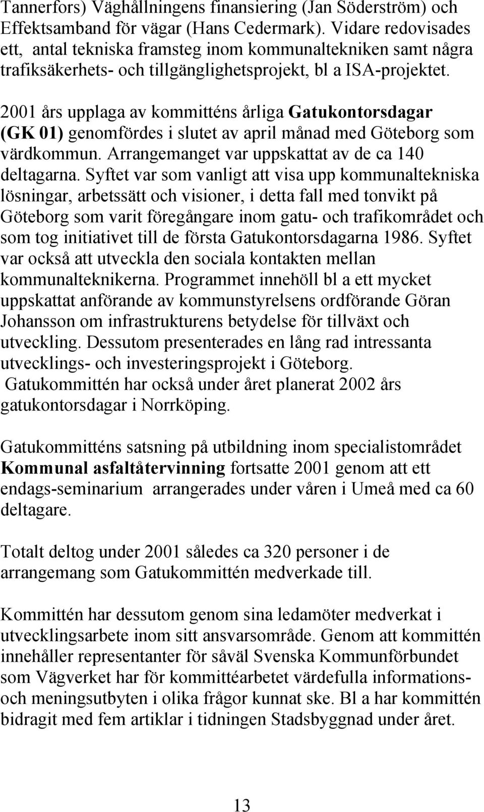 2001 års upplaga av kommitténs årliga Gatukontorsdagar (GK 01) genomfördes i slutet av april månad med Göteborg som värdkommun. Arrangemanget var uppskattat av de ca 140 deltagarna.