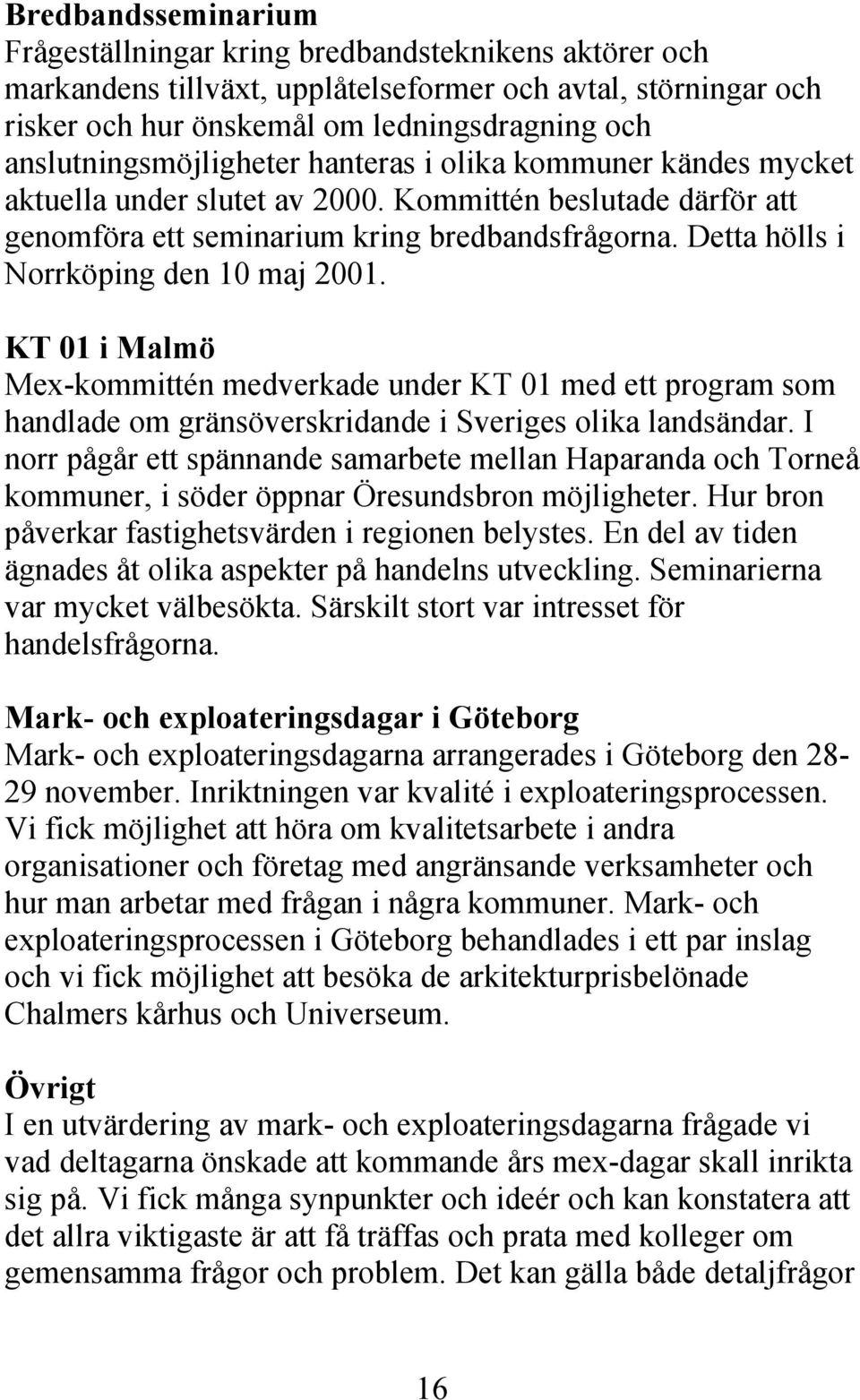 Detta hölls i Norrköping den 10 maj 2001. KT 01 i Malmö Mex-kommittén medverkade under KT 01 med ett program som handlade om gränsöverskridande i Sveriges olika landsändar.