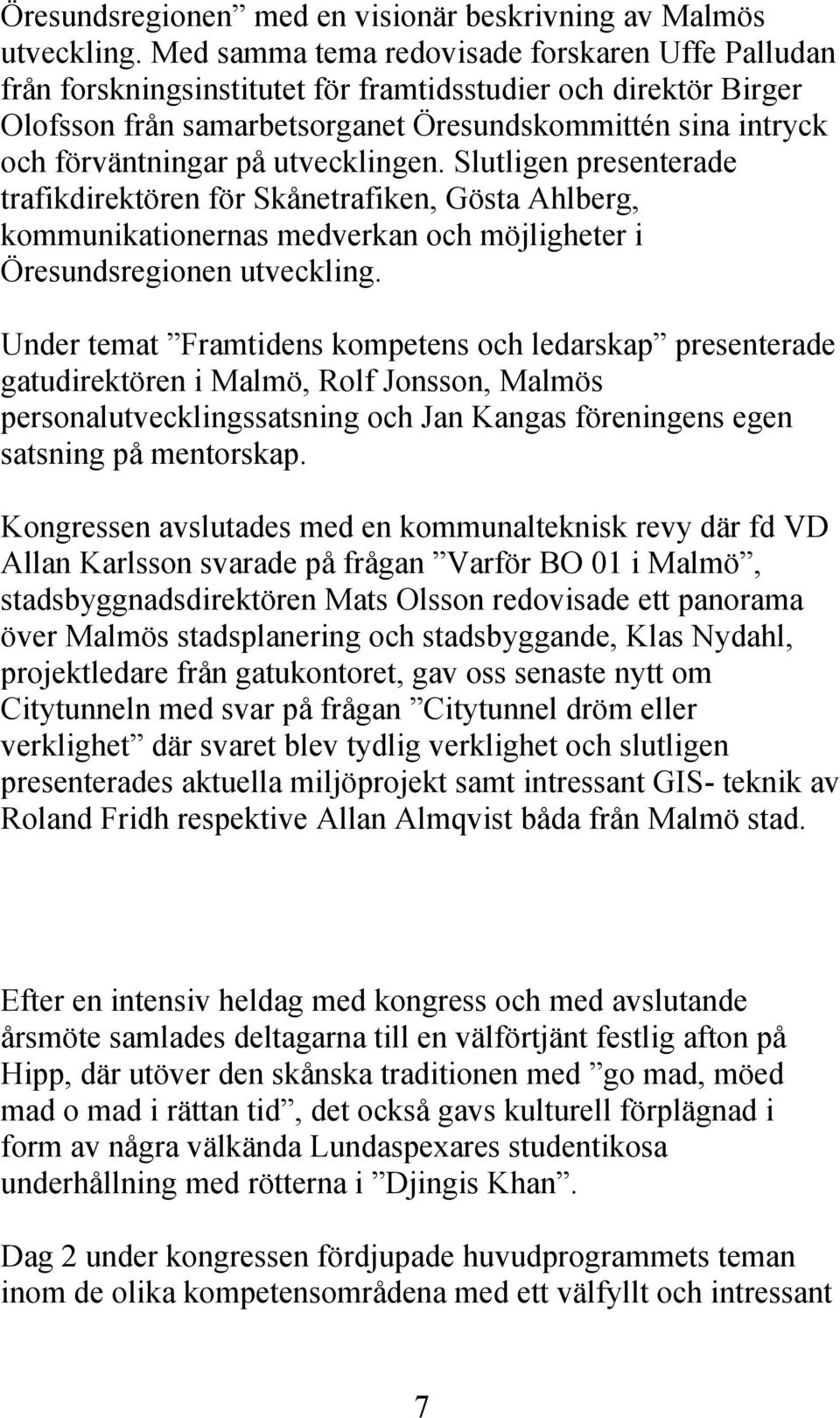 utvecklingen. Slutligen presenterade trafikdirektören för Skånetrafiken, Gösta Ahlberg, kommunikationernas medverkan och möjligheter i Öresundsregionen utveckling.