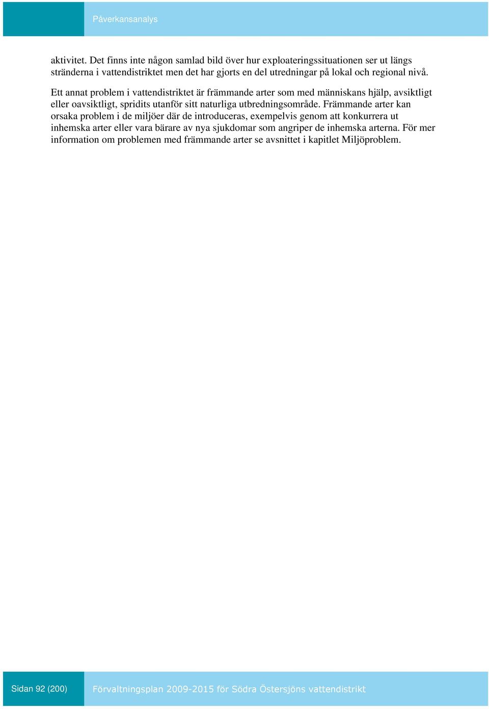 Ett annat problem i vattendistriktet är främmande arter som med människans hjälp, avsiktligt eller oavsiktligt, spridits utanför sitt naturliga utbredningsområde.