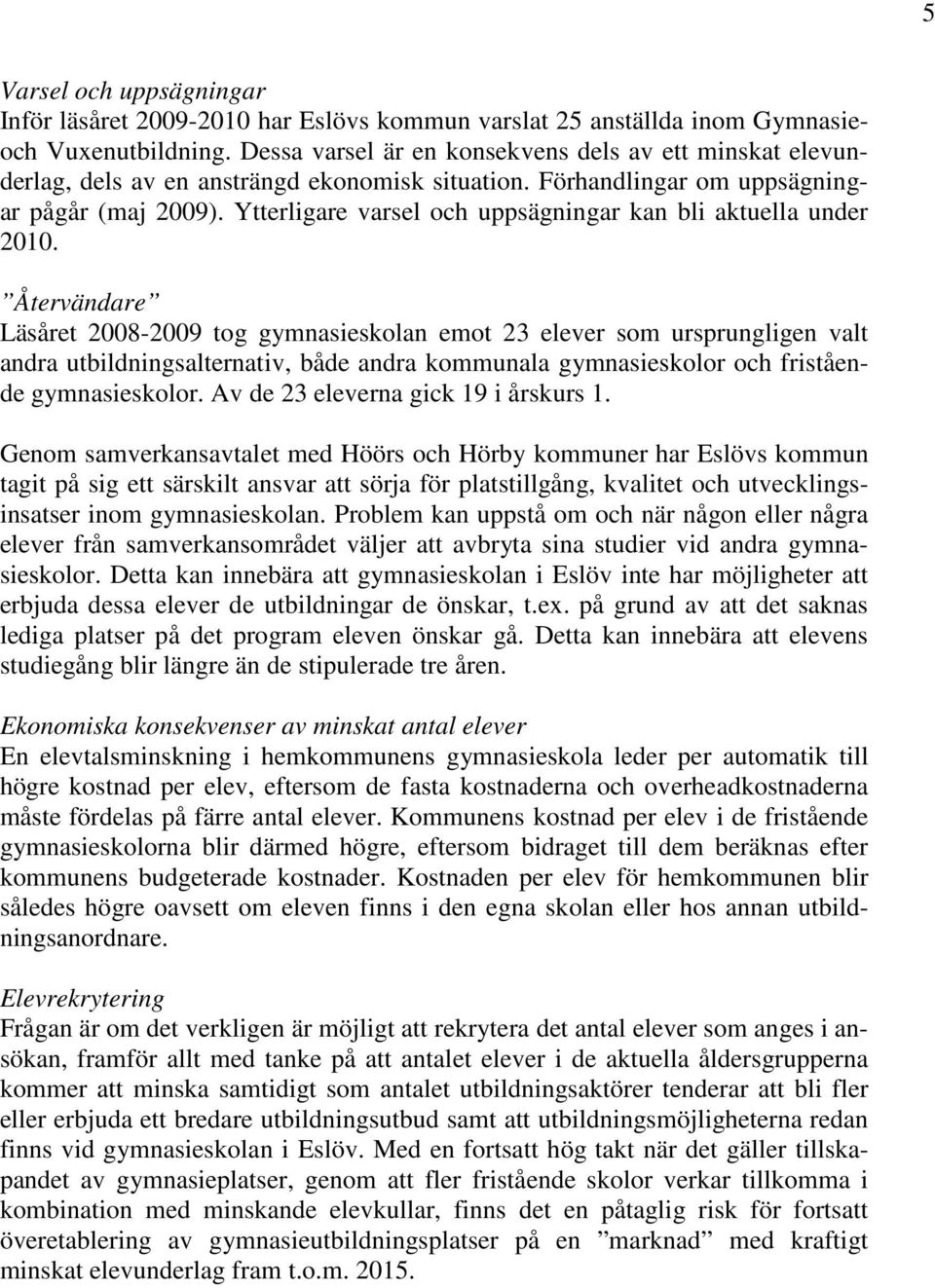 Ytterligare varsel och uppsägningar kan bli aktuella under 2010.