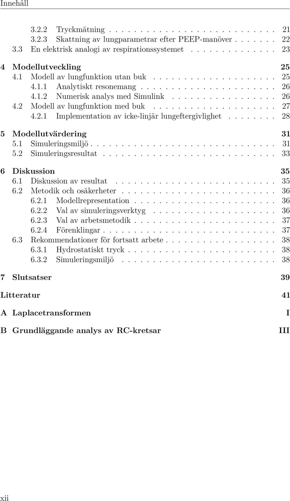 ................... 27 4.2.1 Implementation av icke-linjär lungeftergivlighet........ 28 5 Modellutvärdering 31 5.1 Simuleringsmiljö.............................. 31 5.2 Simuleringsresultat.
