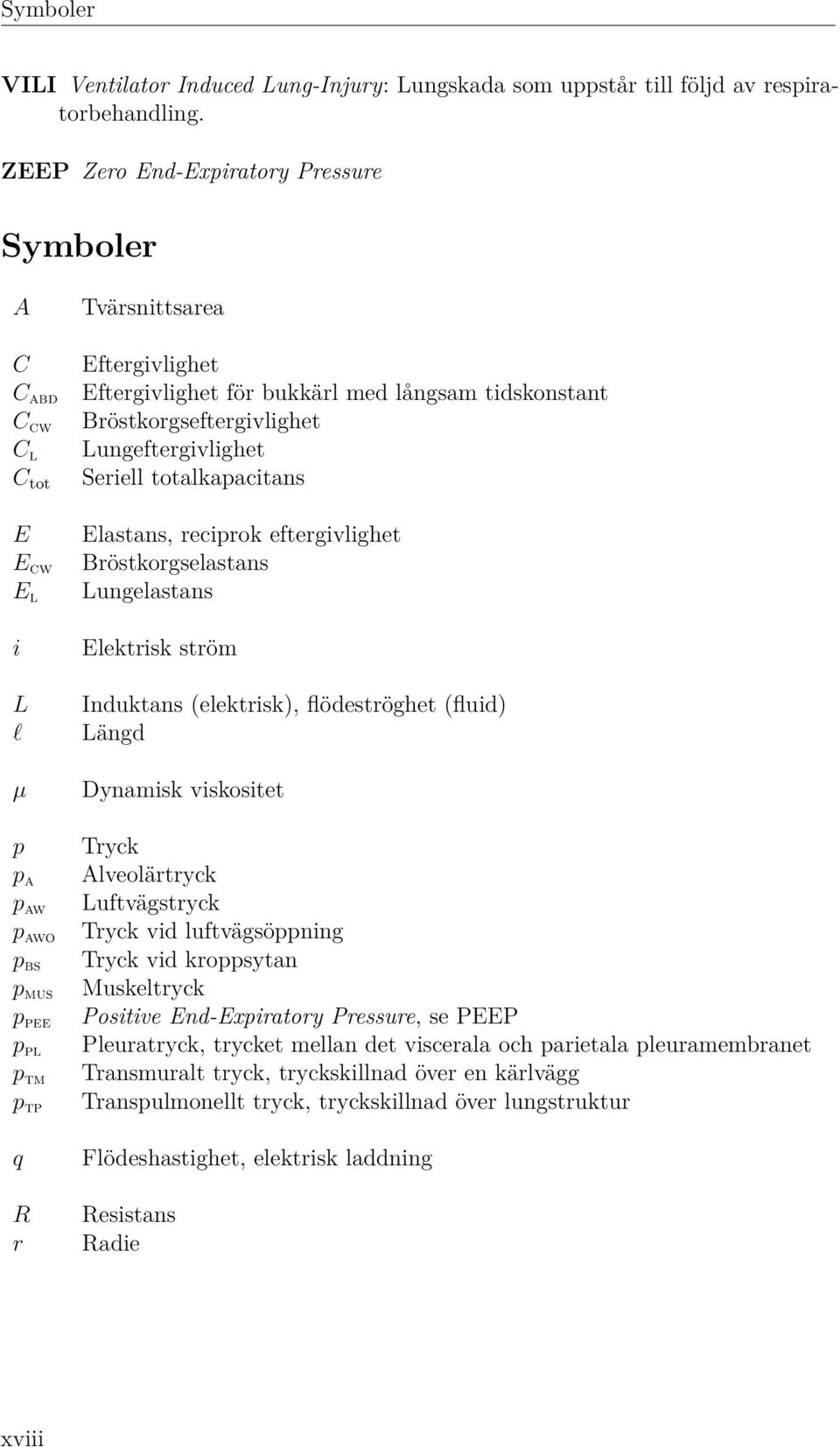 Lungeftergivlighet Seriell totalkapacitans Elastans, reciprok eftergivlighet Bröstkorgselastans Lungelastans Elektrisk ström Induktans (elektrisk), flödeströghet (fluid) Längd µ Dynamisk viskositet p