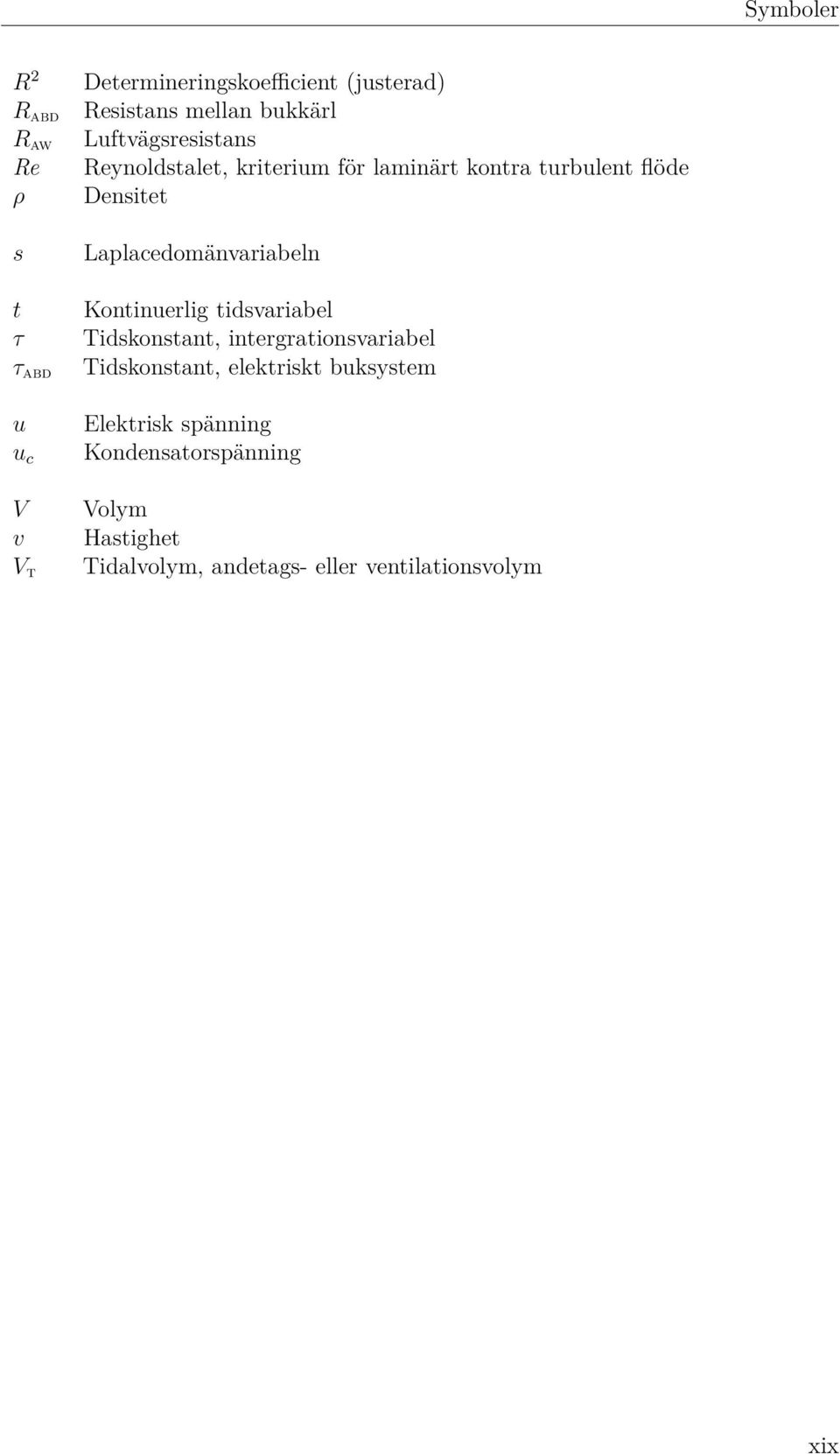 Laplacedomänvariabeln Kontinuerlig tidsvariabel Tidskonstant, intergrationsvariabel Tidskonstant,