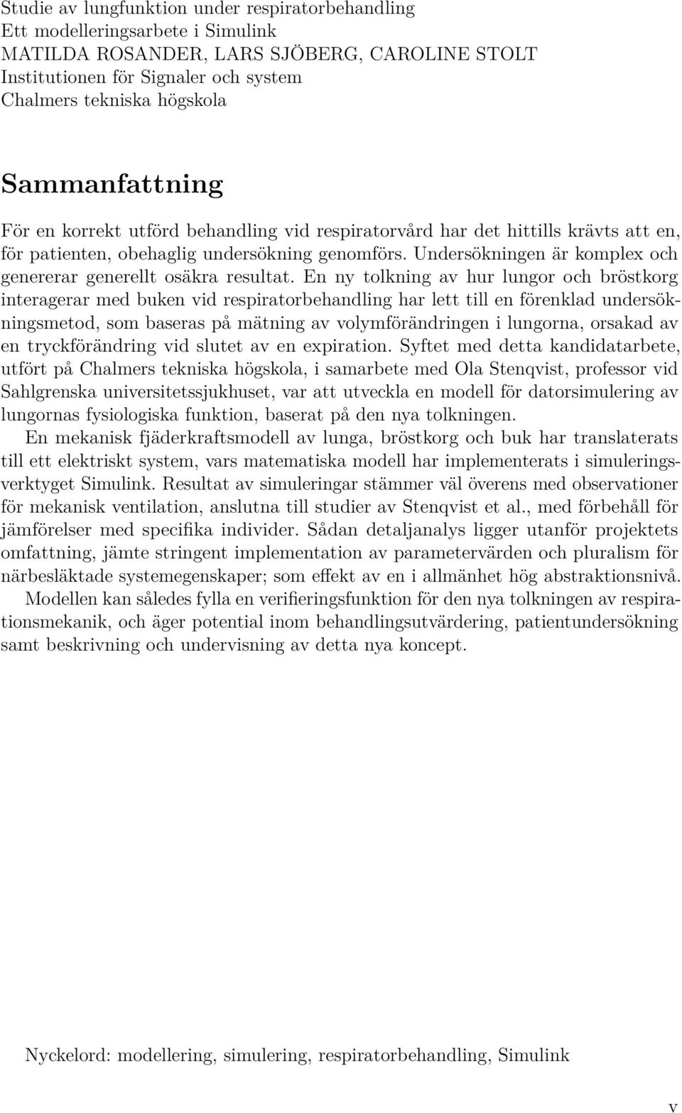 Undersökningen är komplex och genererar generellt osäkra resultat.