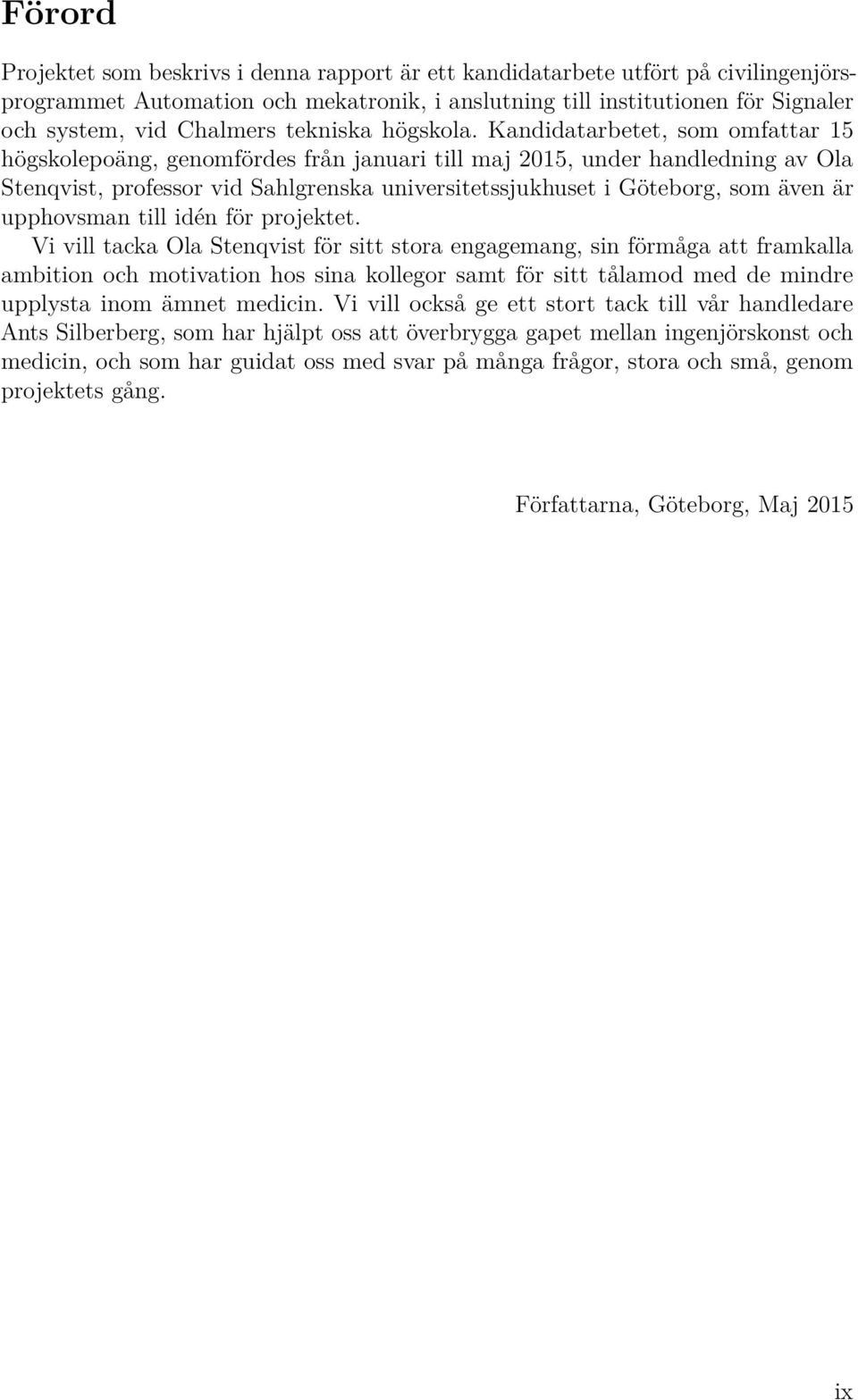 Kandidatarbetet, som omfattar 15 högskolepoäng, genomfördes från januari till maj 2015, under handledning av Ola Stenqvist, professor vid Sahlgrenska universitetssjukhuset i Göteborg, som även är