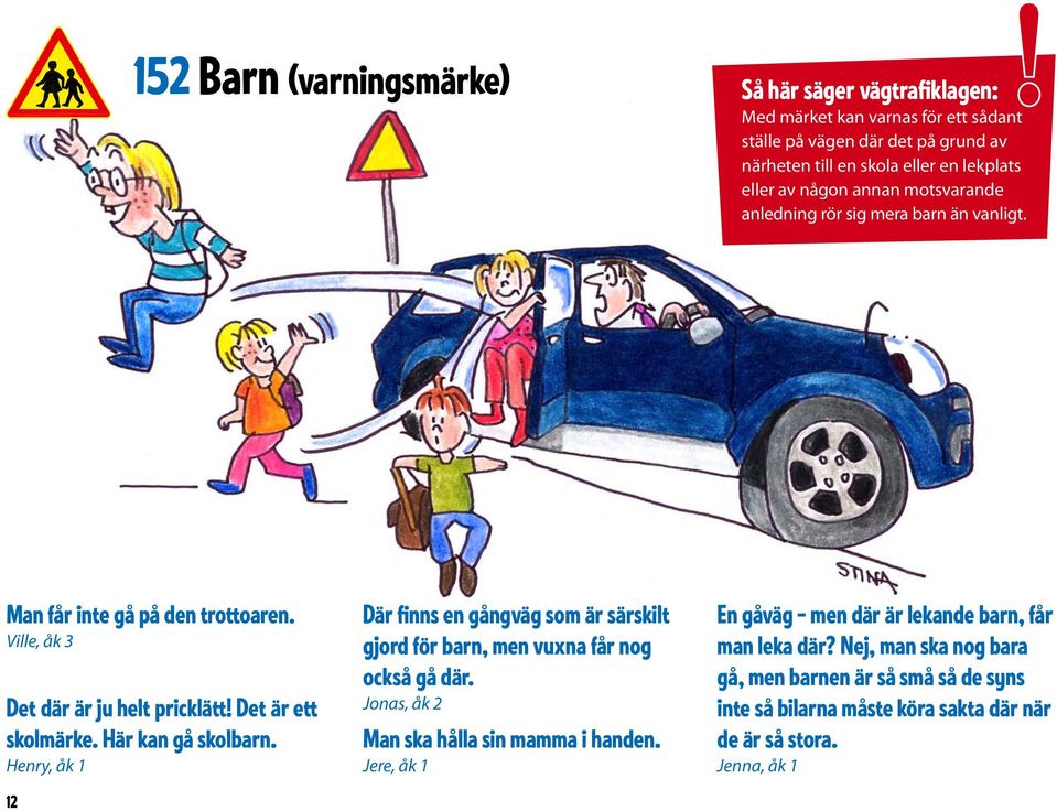 Här kan gå skolbarn. Henry, åk 1 12 Där finns en gångväg som är särskilt gjord för barn, men vuxna får nog också gå där. Jonas, åk 2 Man ska hålla sin mamma i handen.