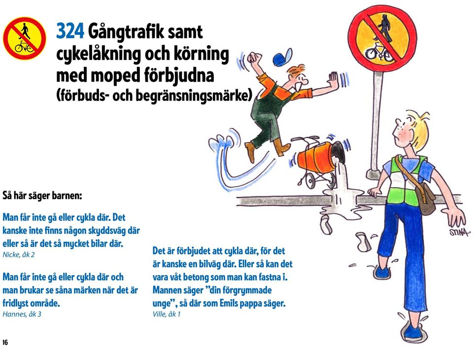 Nicke, åk 2 Man får inte gå eller cykla där och man brukar se såna märken när det är fridlyst område.
