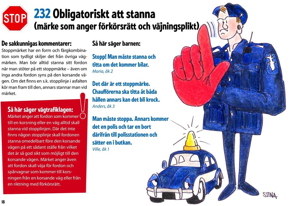 Så här säger vägtrafiklagen: Märket anger att fordon som kommer till en korsning eller en väg alltid skall stanna vid stopplinjen.