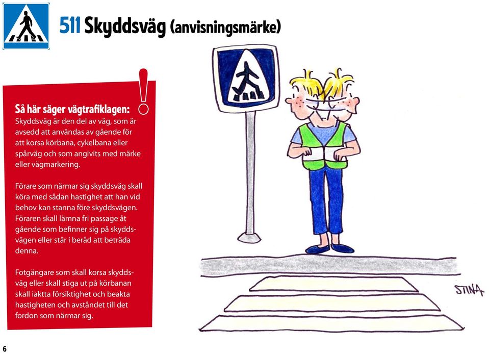 Förare som närmar sig skyddsväg skall köra med sådan hastighet att han vid behov kan stanna före skyddsvägen.