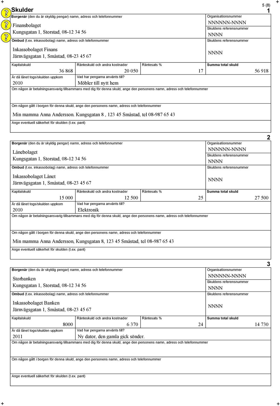 Kungsgatan 8, 123 45 Småstad, tel 08-987 65 43 Lånebolaget Inkassobolaget Lånet NN- 15 000 2 2010