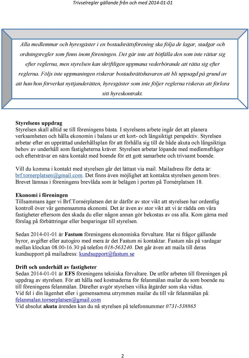 Följs inte uppmaningen riskerar bostadsrättshavaren att bli uppsagd på grund av att han/hon förverkat nyttjanderätten, hyresgäster som inte följer reglerna riskeras att förlora sitt hyreskontrakt.