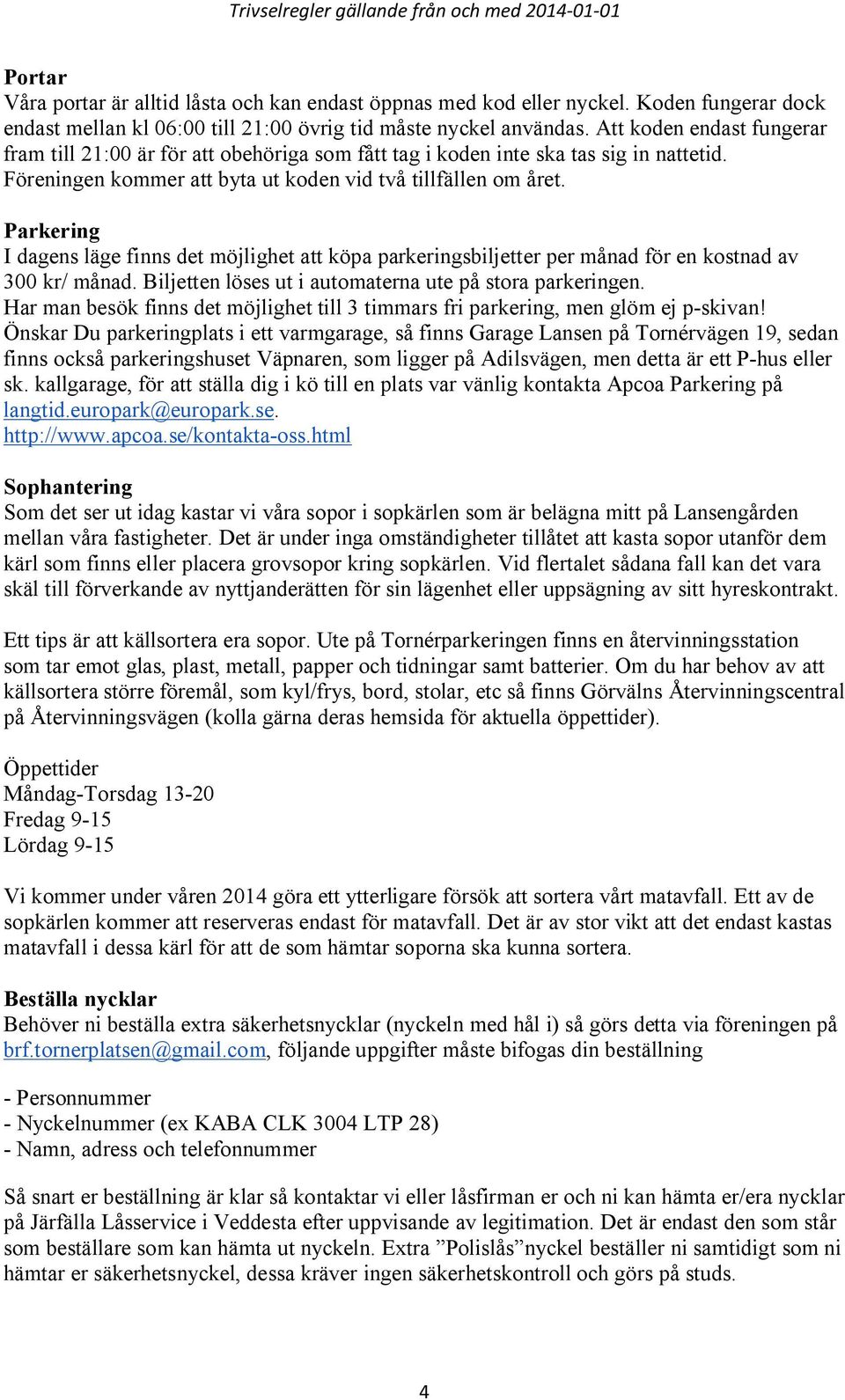 Parkering I dagens läge finns det möjlighet att köpa parkeringsbiljetter per månad för en kostnad av 300 kr/ månad. Biljetten löses ut i automaterna ute på stora parkeringen.