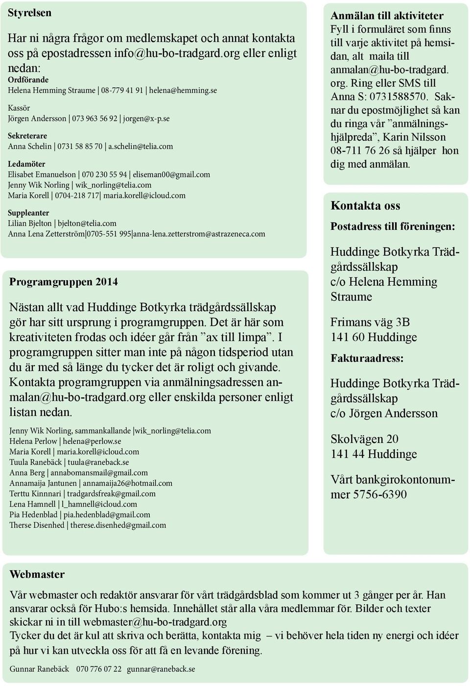 com Jenny Wik Norling wik_norling@telia.com Maria Korell 0704-218 717 maria.korell@icloud.com Suppleanter Lilian Bjelton bjelton@telia.com Anna Lena Zetterström 0705-551 995 anna-lena.