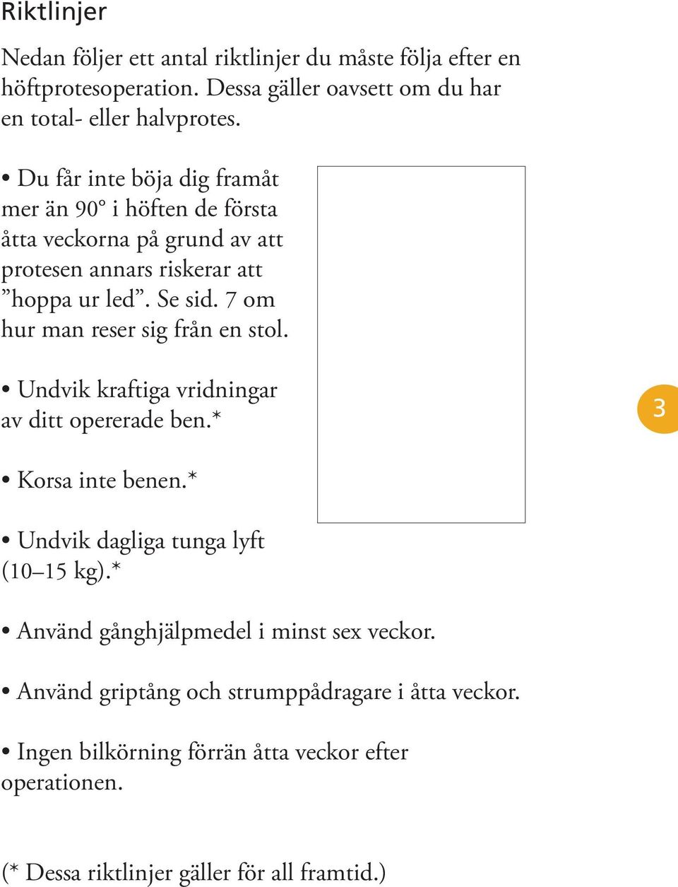 7 om hur man reser sig från en stol. Undvik kraftiga vridningar av ditt opererade ben.* 3 Korsa inte benen.* Undvik dagliga tunga lyft (10 15 kg).