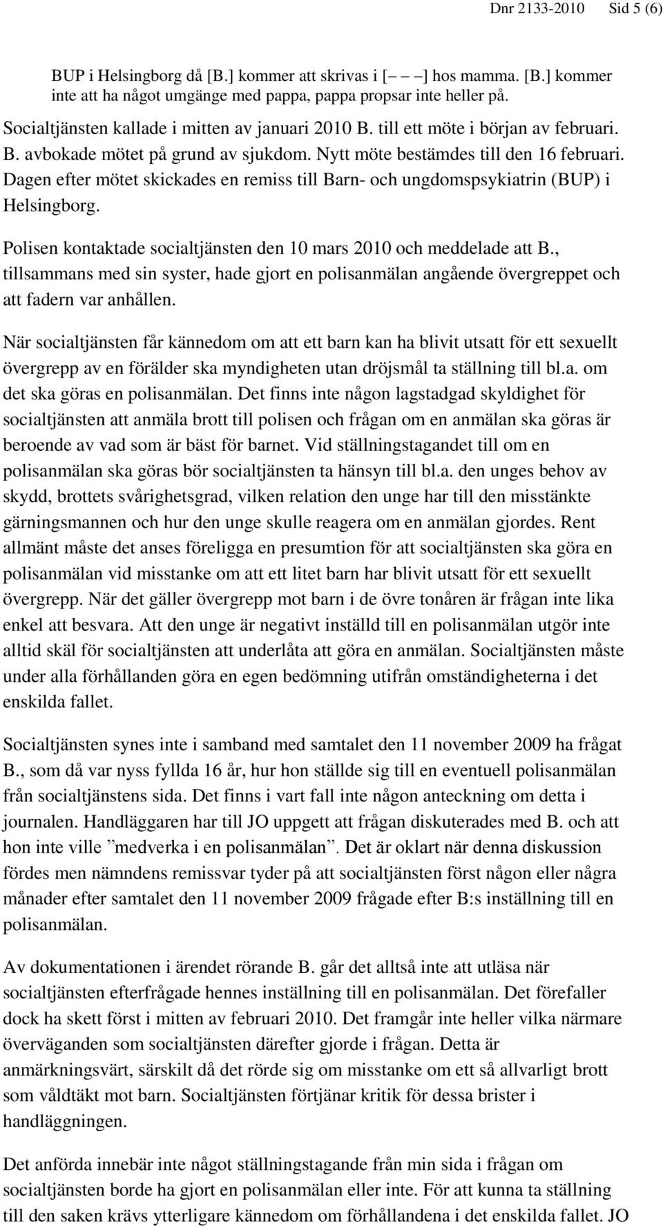 Dagen efter mötet skickades en remiss till Barn- och ungdomspsykiatrin (BUP) i Helsingborg. Polisen kontaktade socialtjänsten den 10 mars 2010 och meddelade att B.