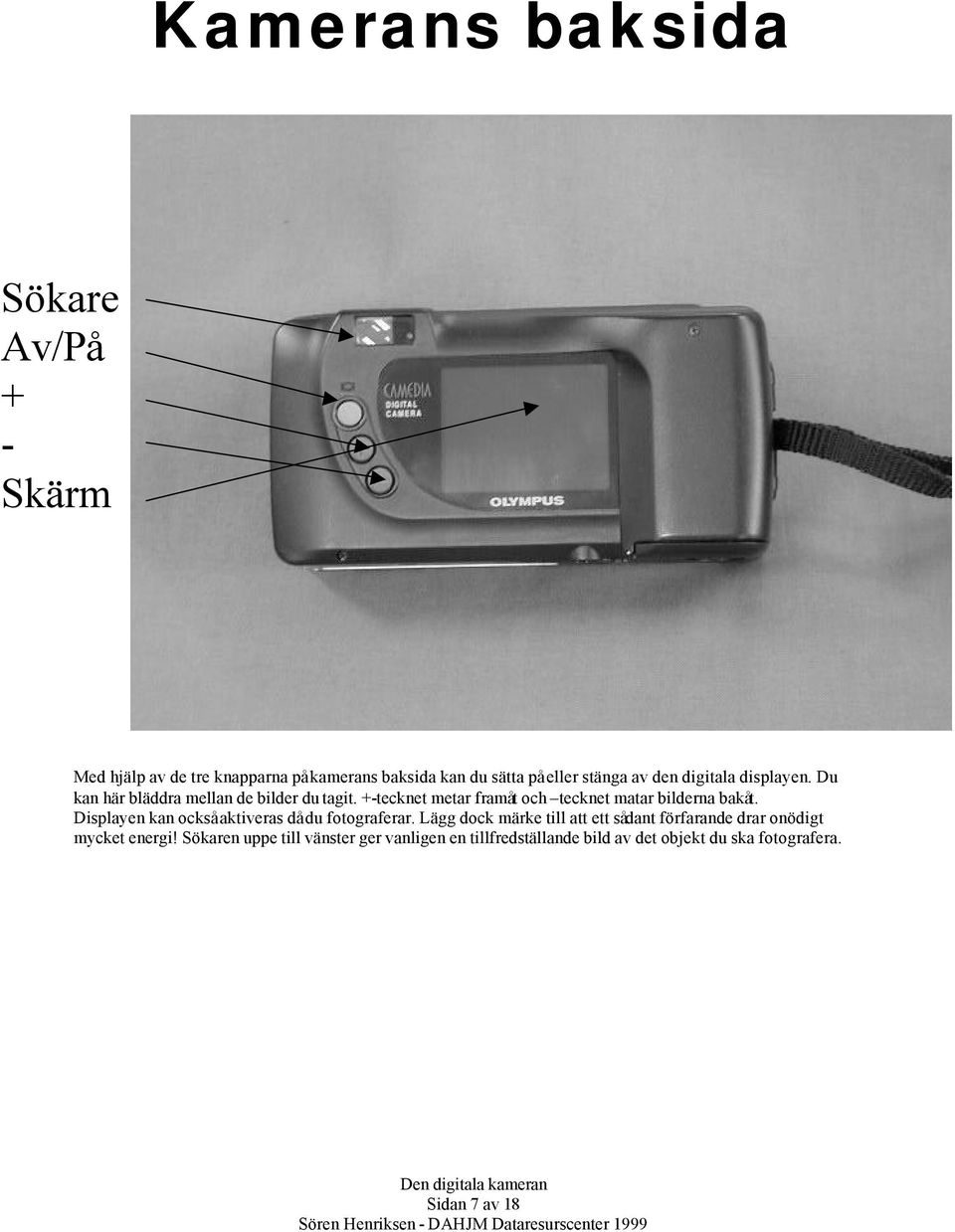 +-tecknet metar framåt och tecknet matar bilderna bakåt. Displayen kan också aktiveras då du fotograferar.