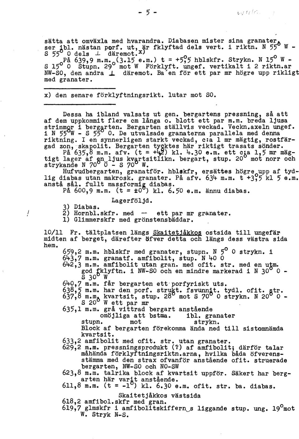 x) den senare förklyftningsrikt. lutar mot SO.. I Dessa ha ibland valsats ut gen. bergartens pressning, så att af dem uppkommit flere cm långa o. blott ett par m.m. breda ljusa strimmqr i bergbrten.
