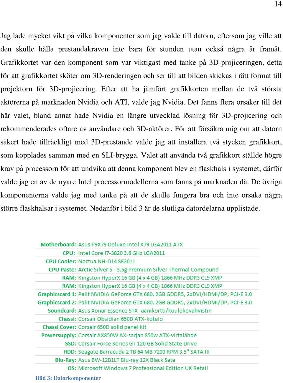 3D-projicering. Efter att ha jämfört grafikkorten mellan de två största aktörerna på marknaden Nvidia och ATI, valde jag Nvidia.