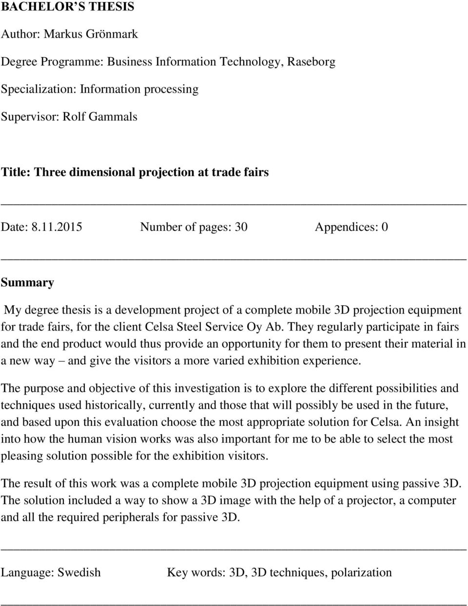 2015 Number of pages: 30 Appendices: 0 Summary My degree thesis is a development project of a complete mobile 3D projection equipment for trade fairs, for the client Celsa Steel Service Oy Ab.