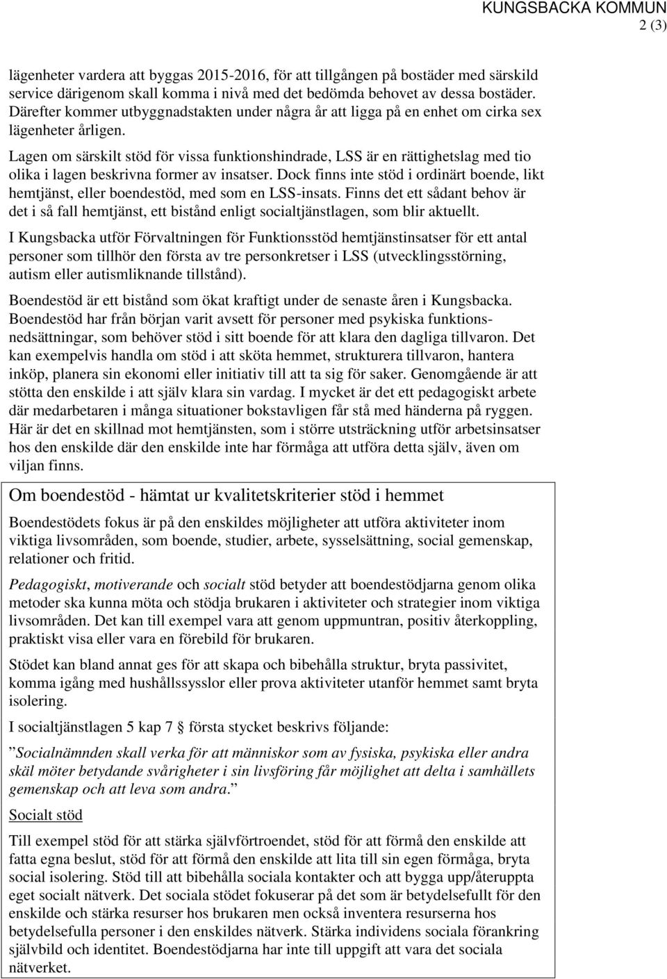 Lagen om särskilt stöd för vissa funktionshindrade, LSS är en rättighetslag med tio olika i lagen beskrivna former av insatser.