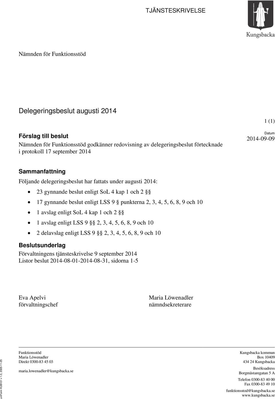 1 avslag enligt LSS 9 2, 3, 4, 5, 6, 8, 9 och 10 2 delavslag enligt LSS 9 2, 3, 4, 5, 6, 8, 9 och 10 Beslutsunderlag Förvaltningens tjänsteskrivelse 9 september 2014 Listor beslut