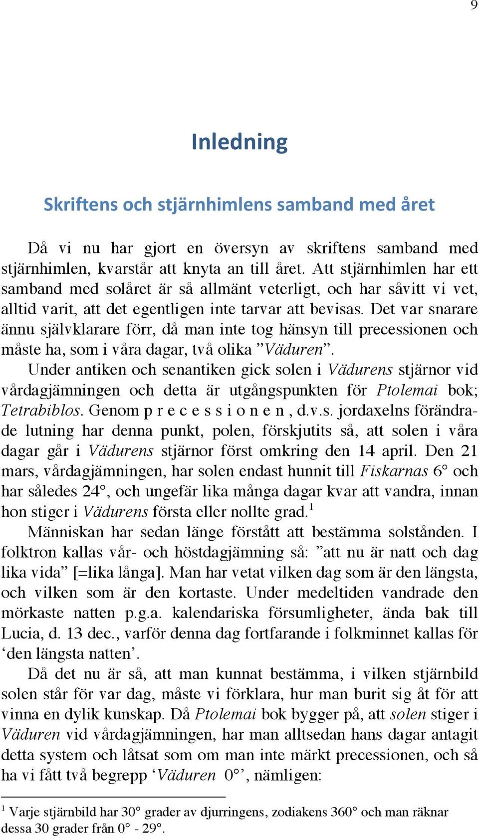 Det var snarare ännu självklarare förr, då man inte tog hänsyn till precessionen och måste ha, som i våra dagar, två olika Väduren.