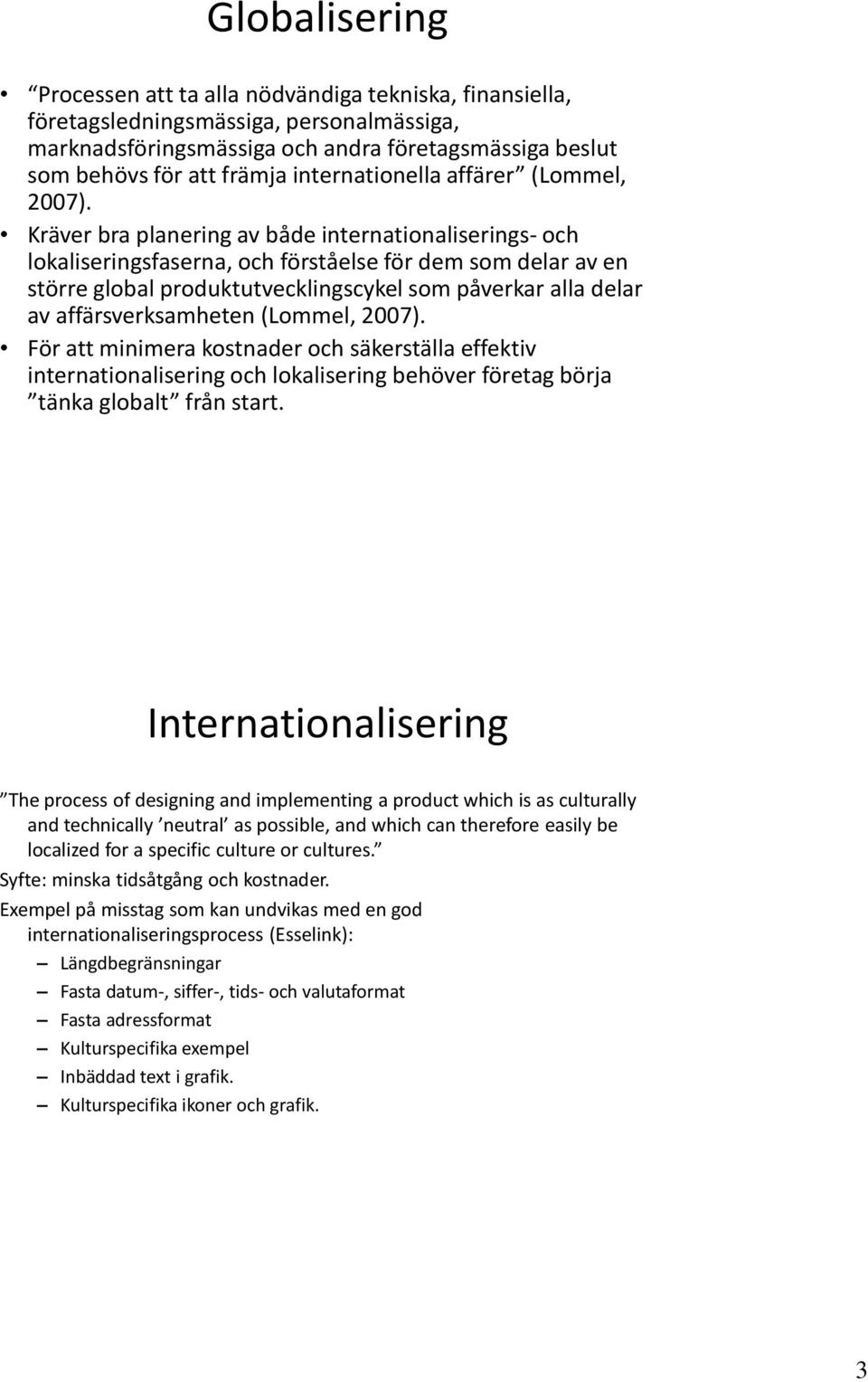 Kräver bra planering av både internationaliserings- och lokaliseringsfaserna, och förståelse för dem som delar av en större global produktutvecklingscykel som påverkar alla delar av