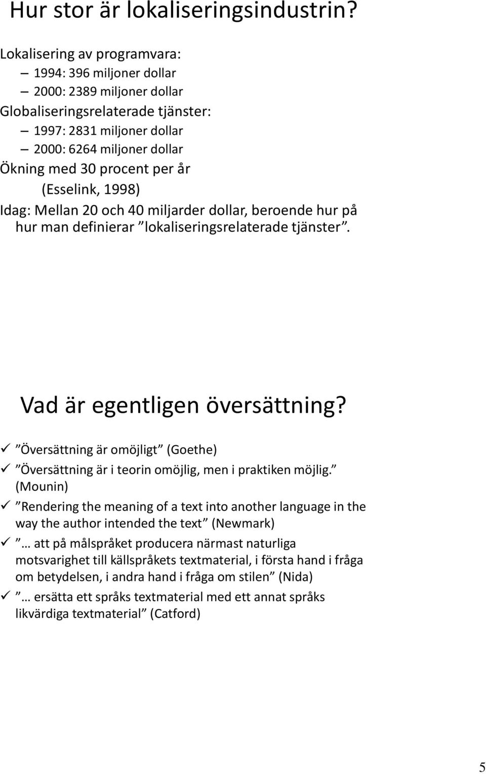 (Esselink, 1998) Idag: Mellan 20 och 40 miljarder dollar, beroende hur på hur man definierar lokaliseringsrelaterade tjänster. Vad är egentligen översättning?