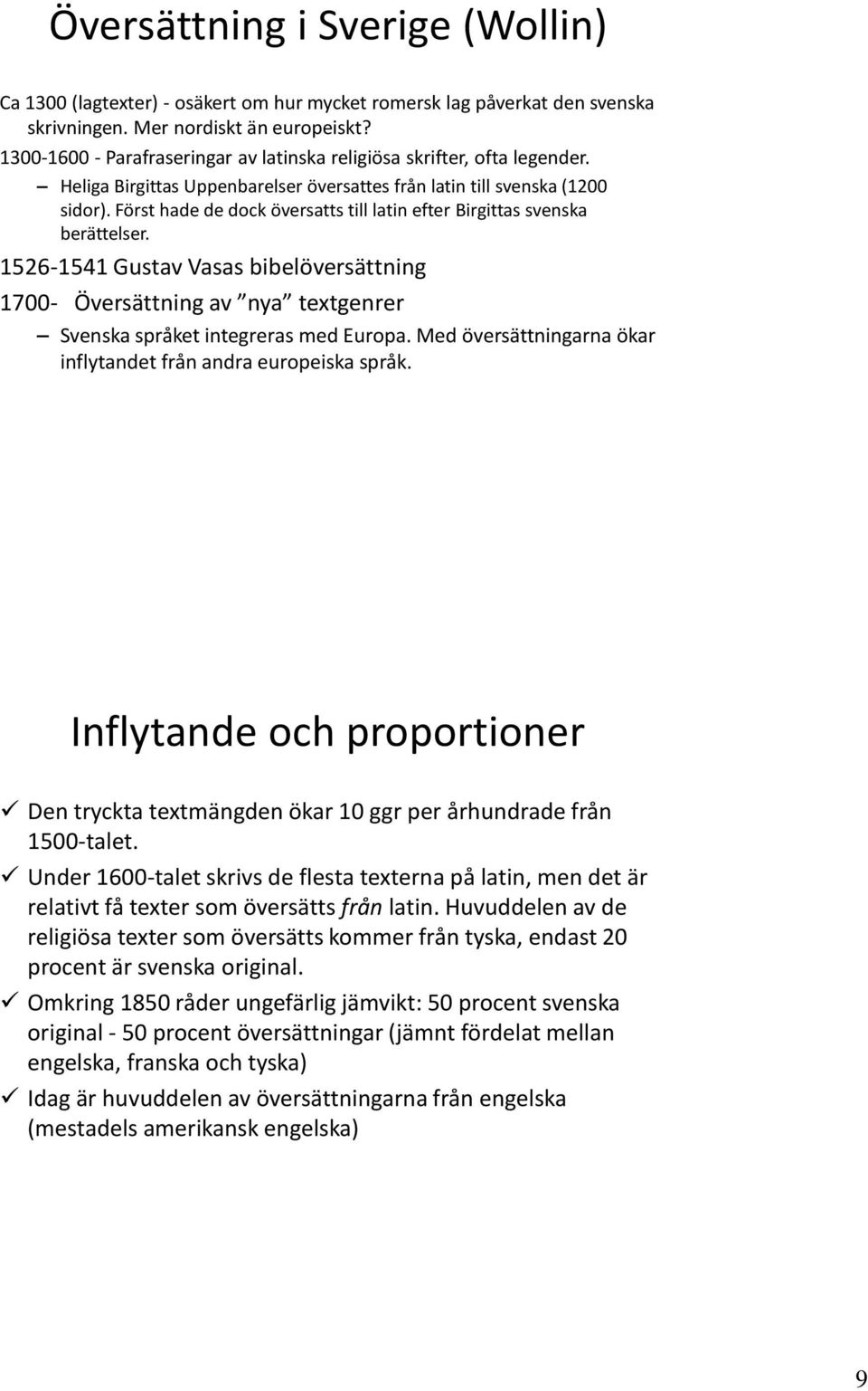 Först hade de dock översatts till latin efter Birgittas svenska berättelser. 1526-1541 Gustav Vasas bibelöversättning 1700- Översättning av nya textgenrer Svenska språket integreras med Europa.