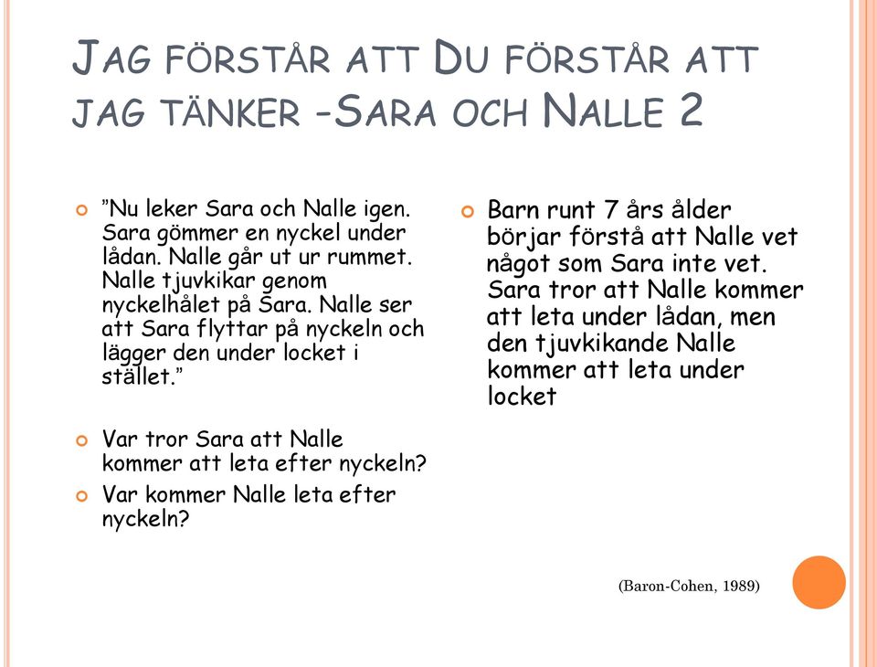Nalle ser att Sara flyttar på nyckeln och lägger den under locket i stället. Var tror Sara att Nalle kommer att leta efter nyckeln?