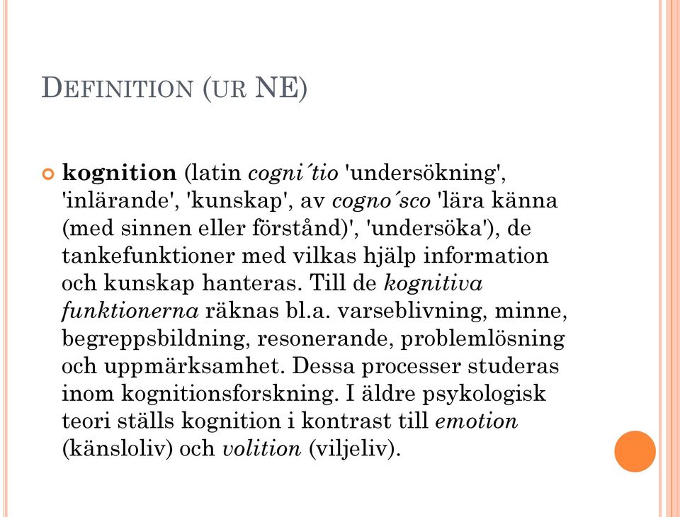 Till de kognitiva funktionerna räknas bl.a. varseblivning, minne, begreppsbildning, resonerande, problemlösning och uppmärksamhet.