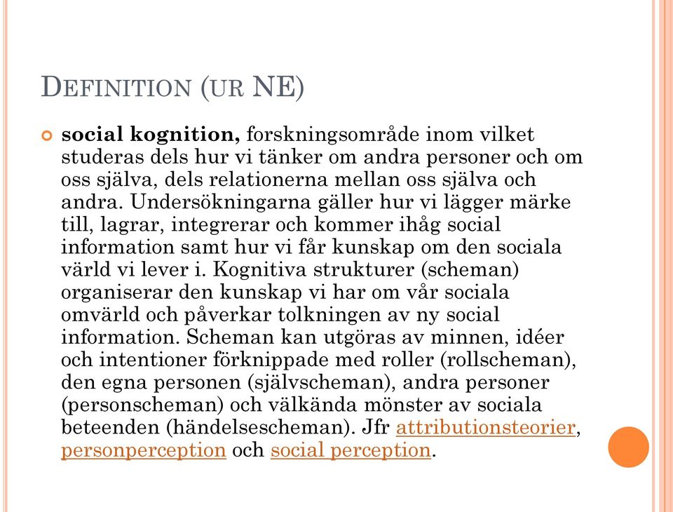 Kognitiva strukturer (scheman) organiserar den kunskap vi har om vår sociala omvärld och påverkar tolkningen av ny social information.