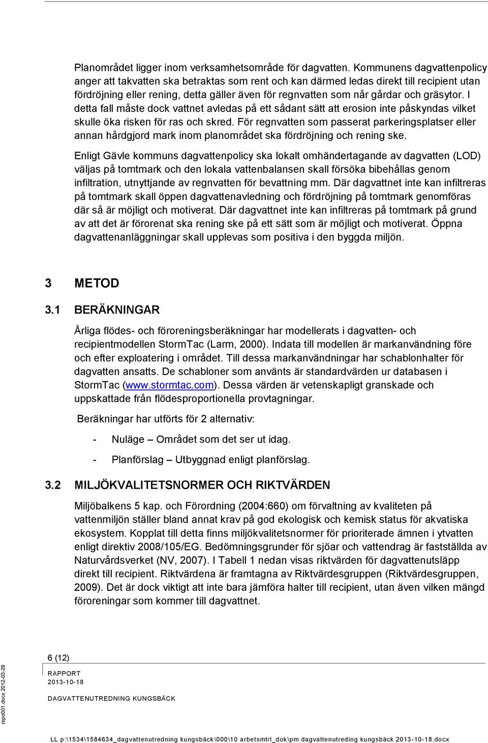 gräsytor. I detta fall måste dock vattnet avledas på ett sådant sätt att erosion inte påskyndas vilket skulle öka risken för ras och skred.