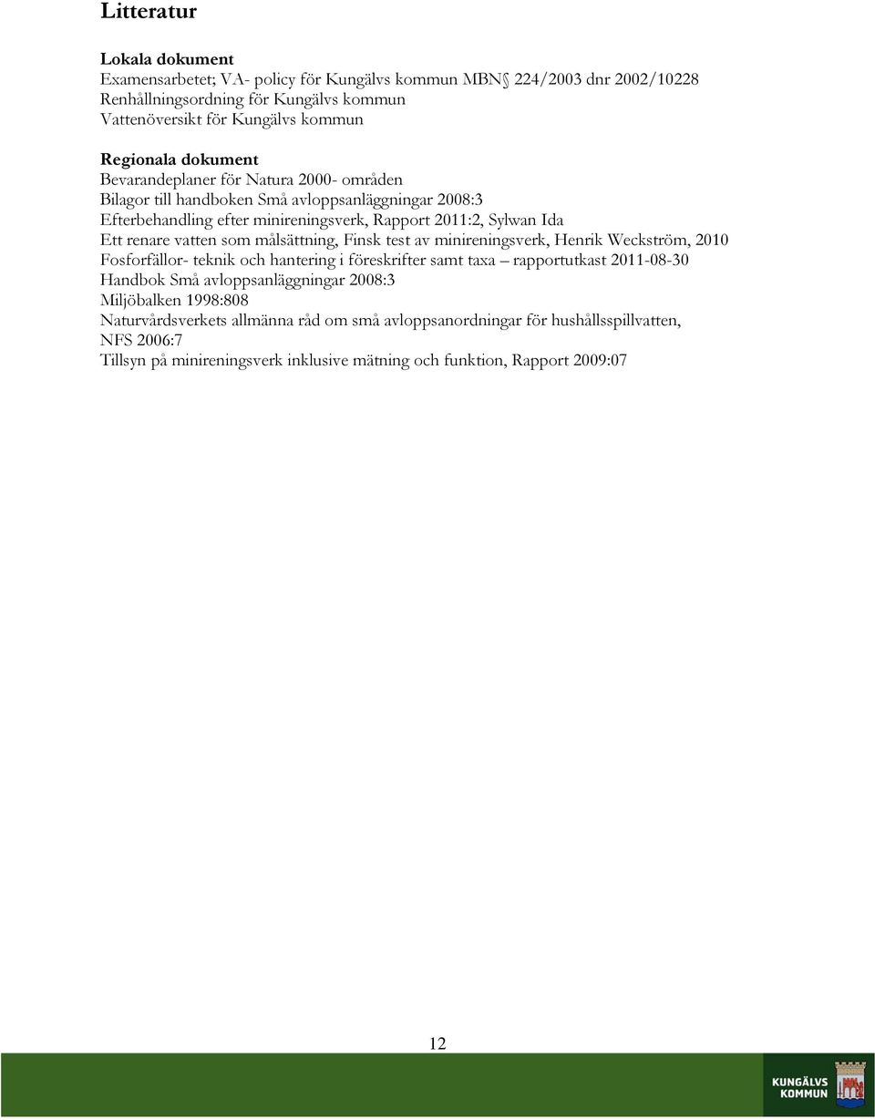 som målsättning, Finsk test av minireningsverk, Henrik Weckström, 2010 Fosforfällor- teknik och hantering i föreskrifter samt taxa rapportutkast 2011-08-30 Handbok Små avloppsanläggningar