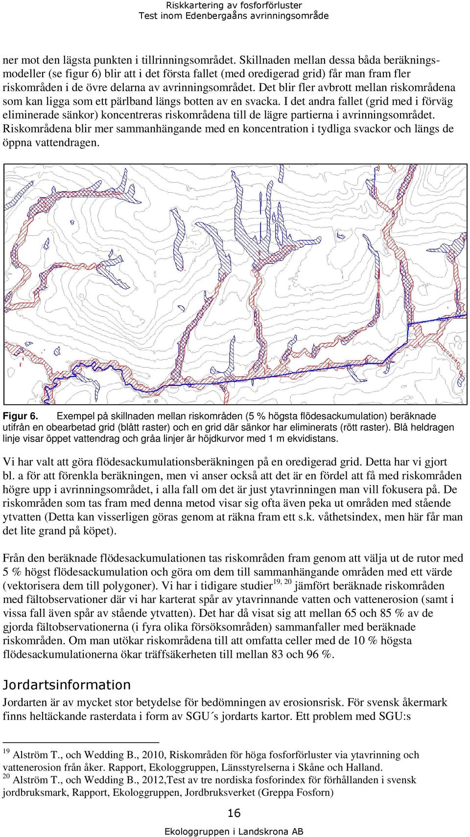 Det blir fler avbrott mellan riskområdena som kan ligga som ett pärlband längs botten av en svacka.