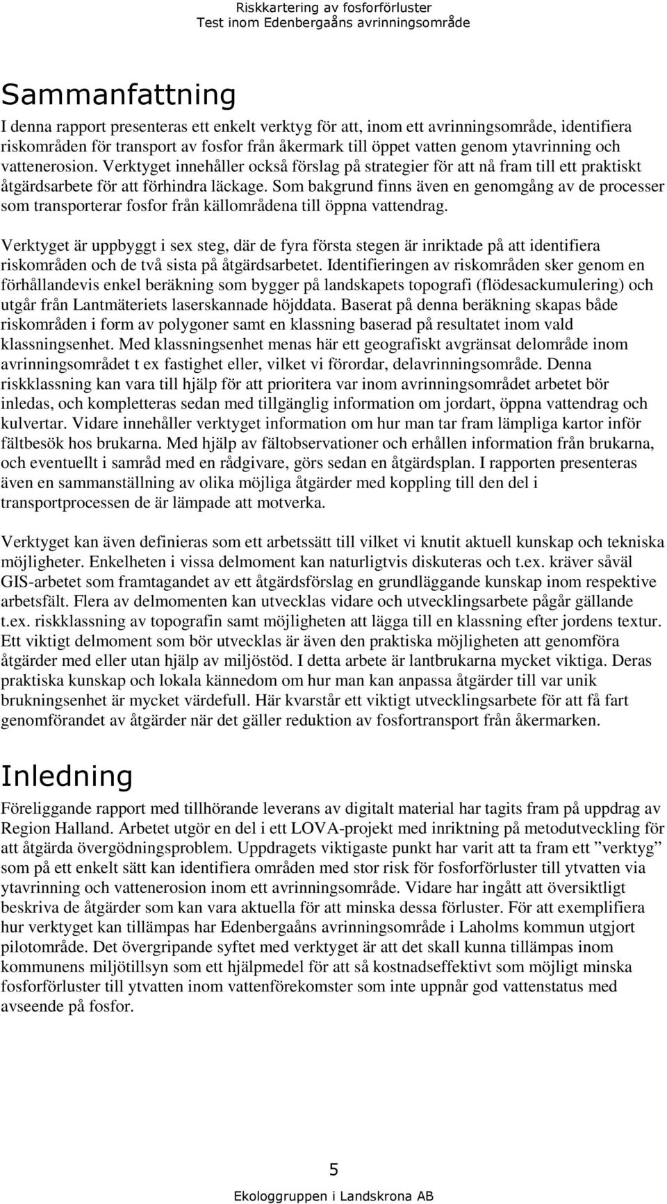 Som bakgrund finns även en genomgång av de processer som transporterar fosfor från källområdena till öppna vattendrag.