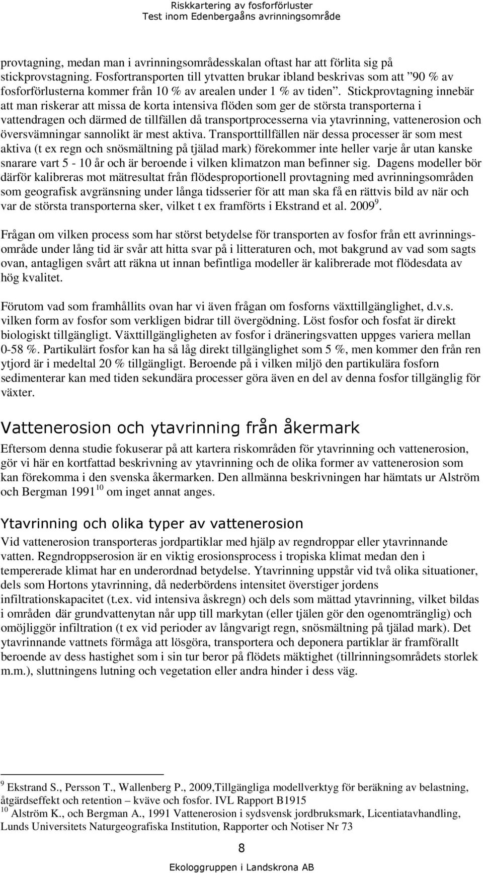 Stickprovtagning innebär att man riskerar att missa de korta intensiva flöden som ger de största transporterna i vattendragen och därmed de tillfällen då transportprocesserna via ytavrinning,