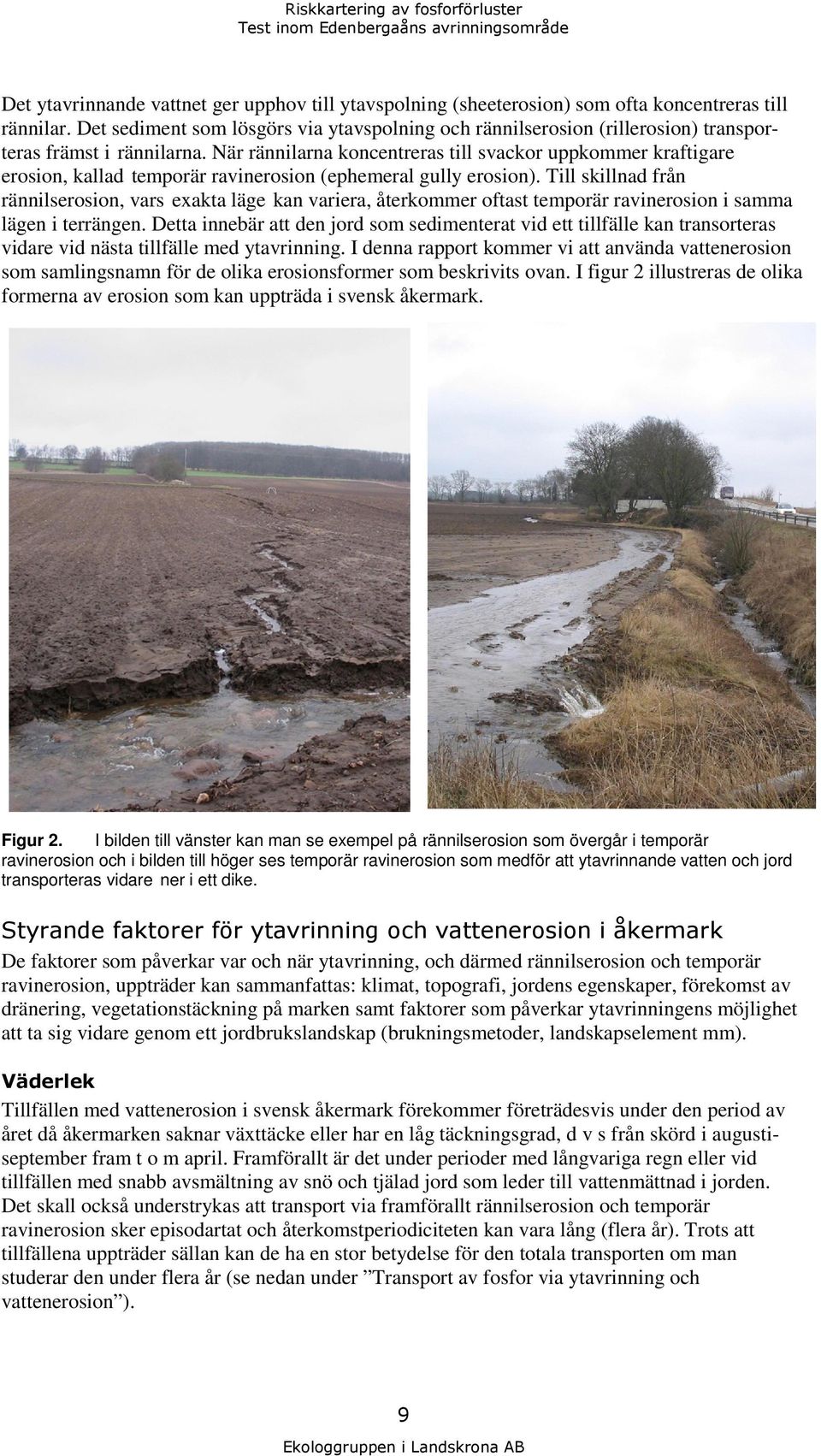 När rännilarna koncentreras till svackor uppkommer kraftigare erosion, kallad temporär ravinerosion (ephemeral gully erosion).