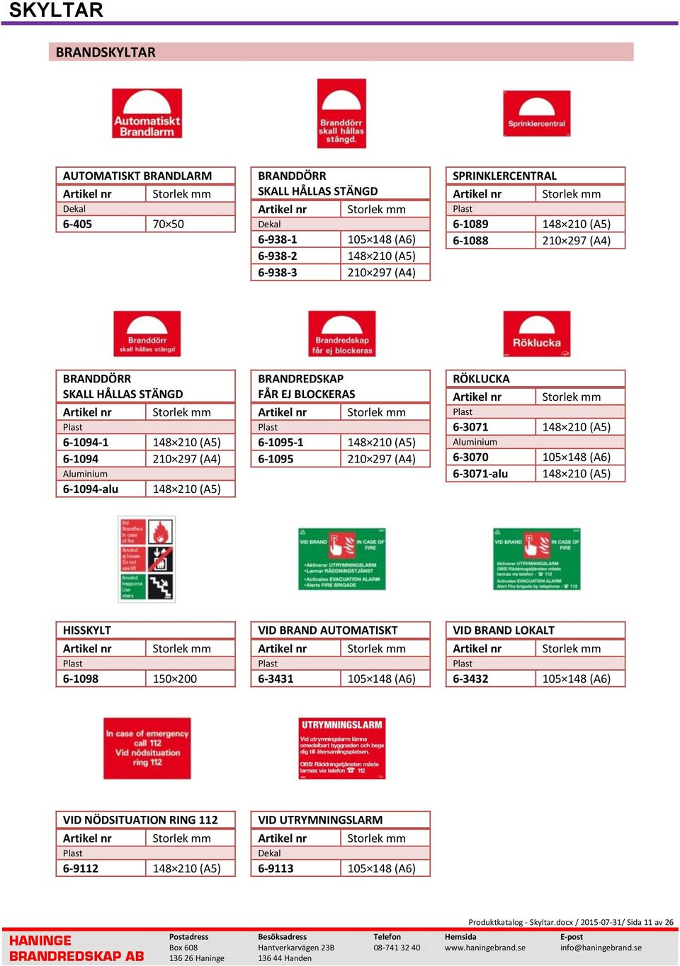 210 (A5) 6-1095 210 297 (A4) RÖKLUCKA 6-3071 148 210 (A5) 6-3070 105 148 (A6) 6-3071-alu 148 210 (A5) HISSKYLT 6-1098 150 200 VID BRAND AUTOMATISKT 6-3431 105 148 (A6)