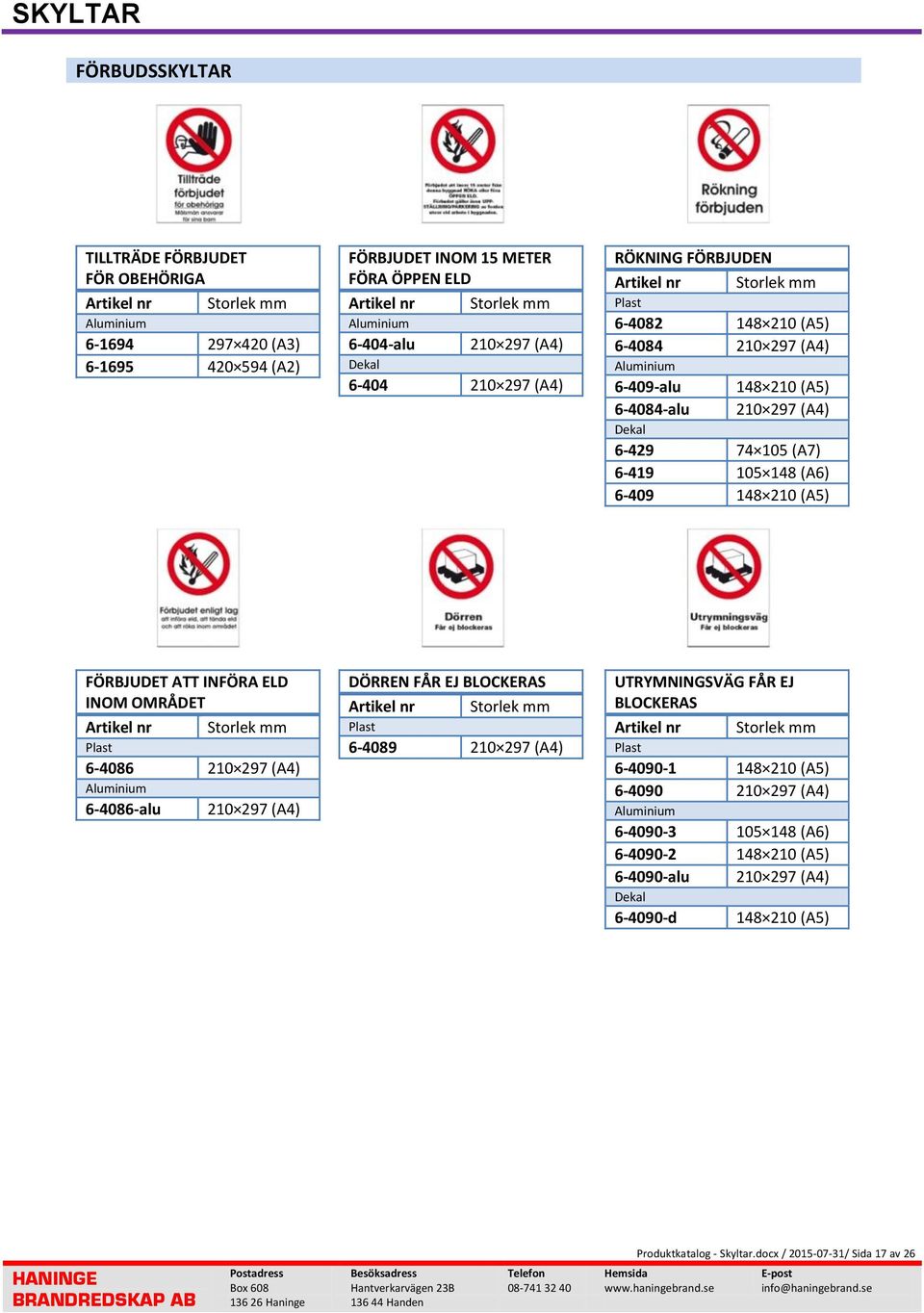 FÖRBJUDET ATT INFÖRA ELD INOM OMRÅDET 6-4086 210 297 (A4) 6-4086-alu 210 297 (A4) DÖRREN FÅR EJ BLOCKERAS 6-4089 210 297 (A4) UTRYMNINGSVÄG FÅR EJ BLOCKERAS 6-4090-1 148