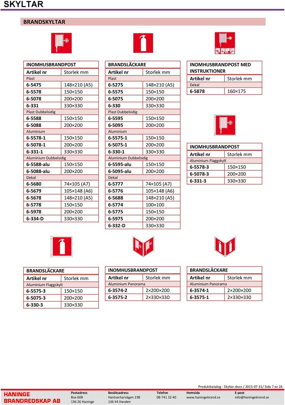 200 200 6-330 330 330 Dubbelsidig 6-5595 150 150 6-5095 200 200 6-5575-1 150 150 6-5075-1 200 200 6-330-1 330 330 Dubbelsidig 6-5595-alu 150 150 6-5095-alu 200 200 6-5777 74 105 (A7) 6-5776 105 148