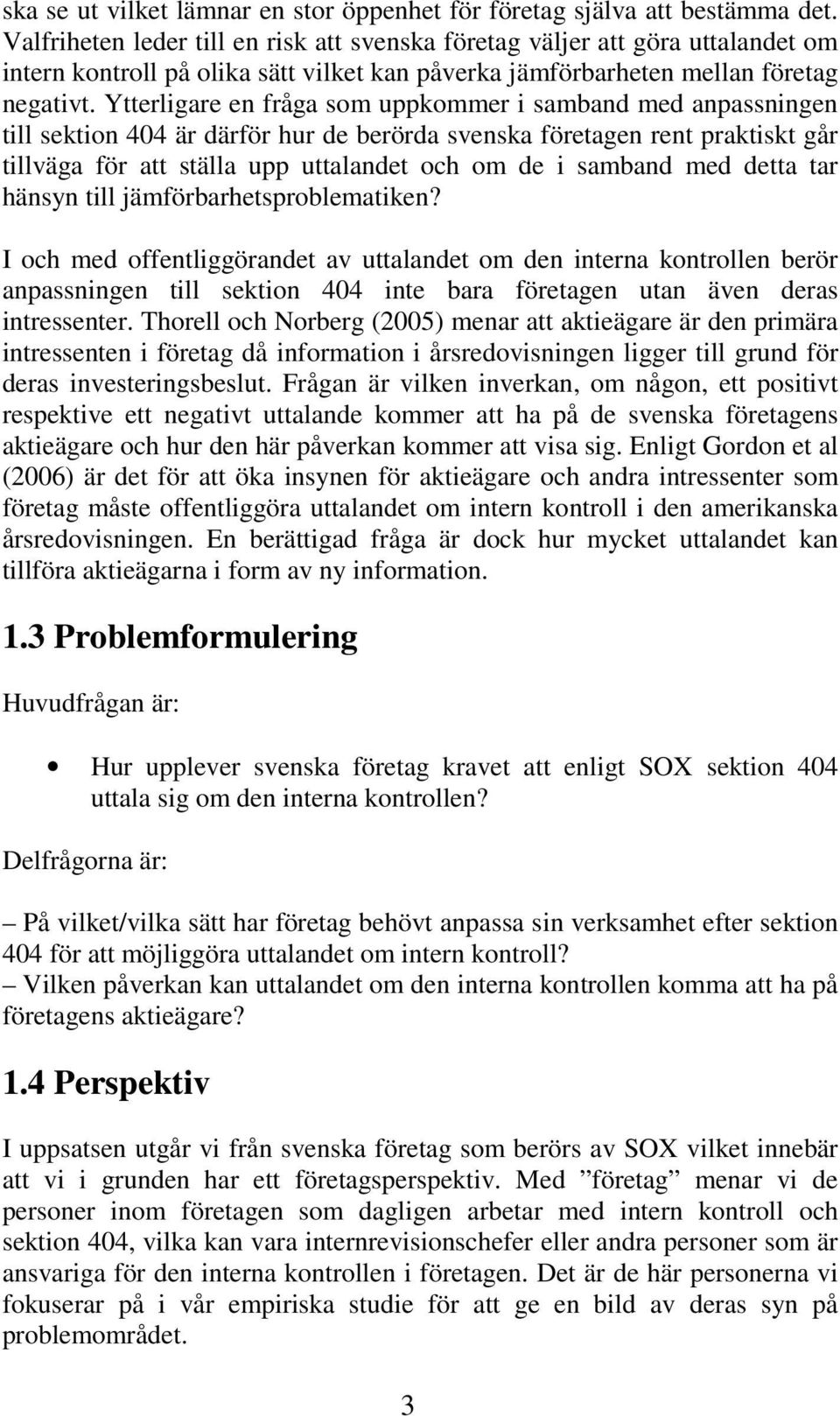 Ytterligare en fråga som uppkommer i samband med anpassningen till sektion 404 är därför hur de berörda svenska företagen rent praktiskt går tillväga för att ställa upp uttalandet och om de i samband