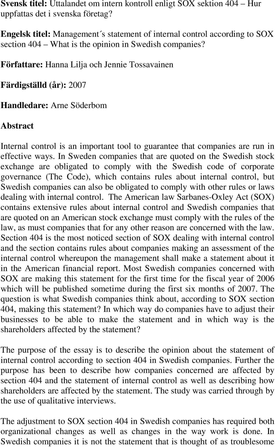 Författare: Hanna Lilja och Jennie Tossavainen Färdigställd (år): 2007 Handledare: Arne Söderbom Abstract Internal control is an important tool to guarantee that companies are run in effective ways.